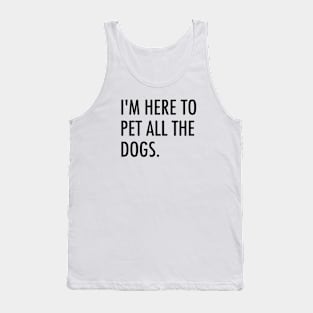 I'm here to pet all the dogs. Tank Top